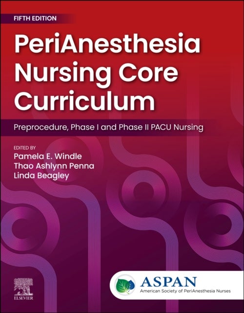 PeriAnesthesia Nursing Core Curriculum - Preprocedure, Phase I and Phase II PACU Nursing