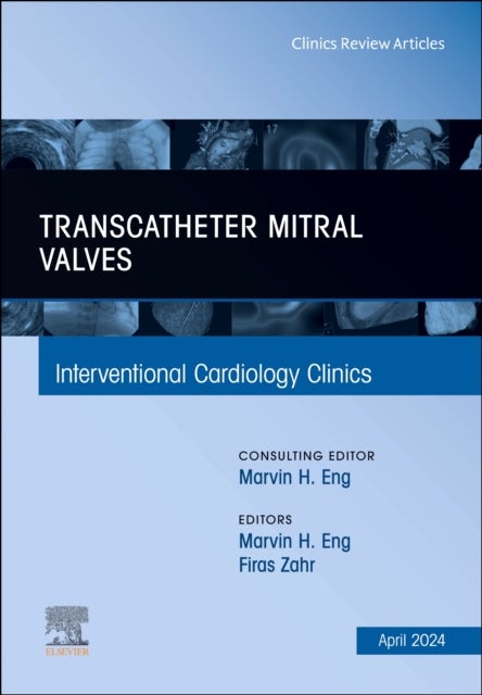 Transcatheter Mitral Valves, An Issue of Interventional Cardiology Clinics