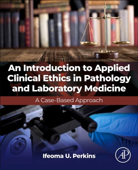 An Introduction to Applied Clinical Ethics in Pathology and Laboratory Medicine - A Case-Based Approach