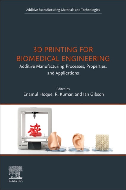 3D Printing for Biomedical Engineering - Additive Manufacturing Processes, Properties, and Applications