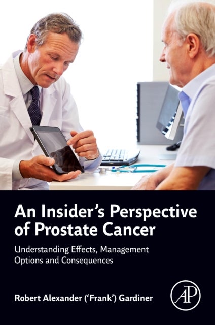 An Insider's Perspective of Prostate Cancer - Understanding Effects, Management Options and Consequences