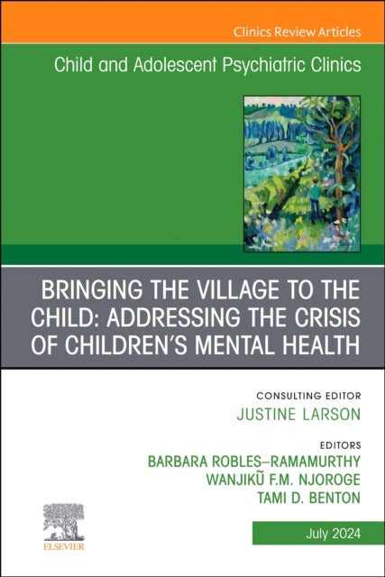 Bringing the Village to the Child: Addressing the Crisis of Children's Mental Health, An Issue of Child and Adolescent Psychiatric Clinics of North America