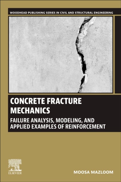 Concrete Fracture Mechanics - Failure Analysis, Modeling, and Applied Examples of Reinforcement