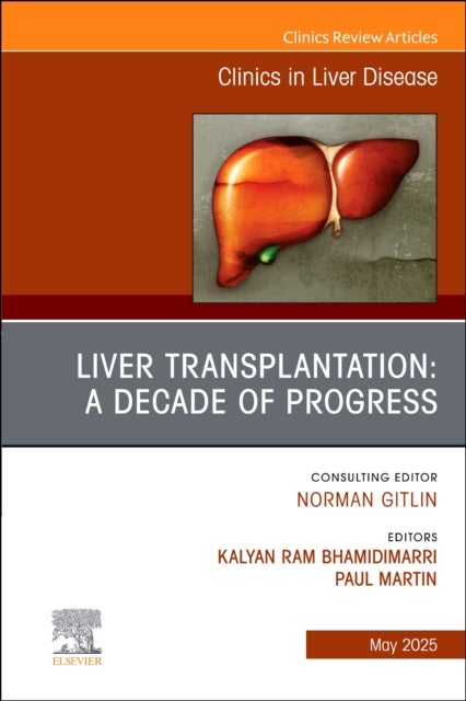 Liver Transplantation: A Decade of Progress, An Issue of Clinics in Liver Disease