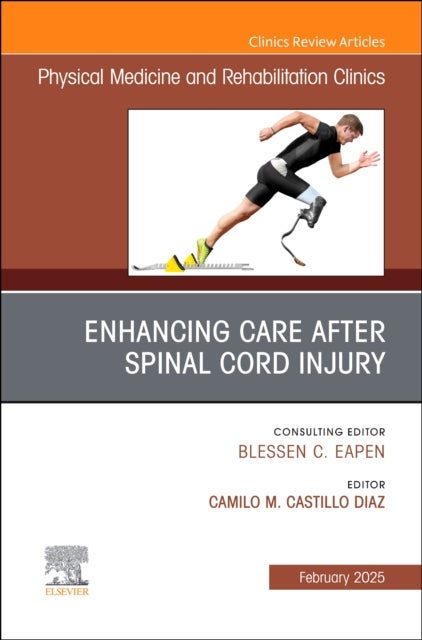 Enhancing Care After Spinal Cord Injury, An Issue of Physical Medicine and Rehabilitation Clinics of North America