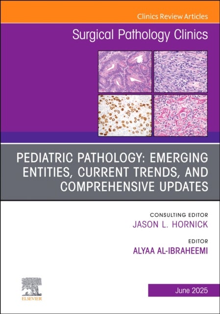 Pediatric Pathology: Emerging Entities, Current Trends, and Comprehensive Updates, An Issue of Surgical Pathology Clinics