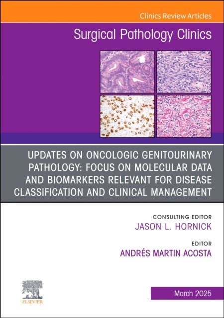 Updates on Oncologic Genitourinary Pathology: Focus on molecular data and biomarkers relevant for disease classification and clinical management, An Issue of Surgical Pathology Clinics