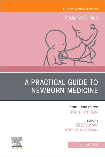 A Practical Guide to Newborn Medicine, An Issue of Pediatric Clinics of North America