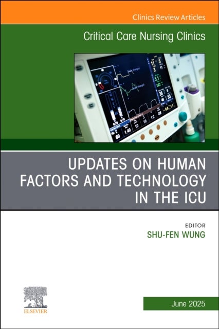 Updates on Human Factors and Technology in the ICU, An Issue of Critical Care Nursing Clinics of North America