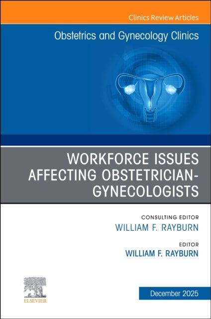 The Obstetrics and Gynecology Workforce: Challenges and Strategies, An Issue of Obstetrics and Gynecology Clinics of North America