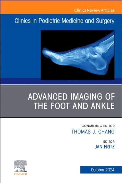Advanced Imaging of the Foot and Ankle, An issue of Clinics in Podiatric Medicine and Surgery
