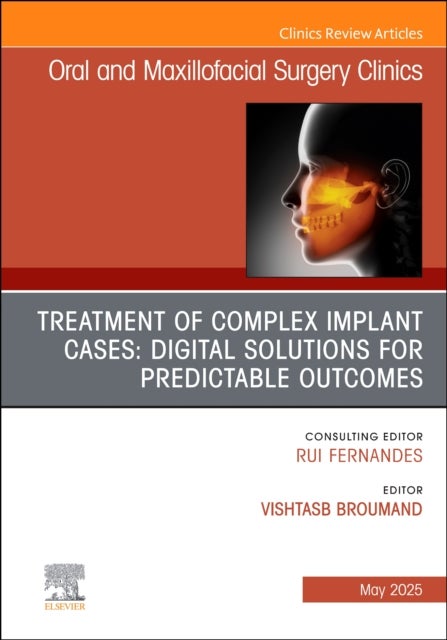Treatment of Complex Implant Cases: Digital Solutions for Predictable Outcomes, An Issue of Oral and Maxillofacial Surgery Clinics of North America