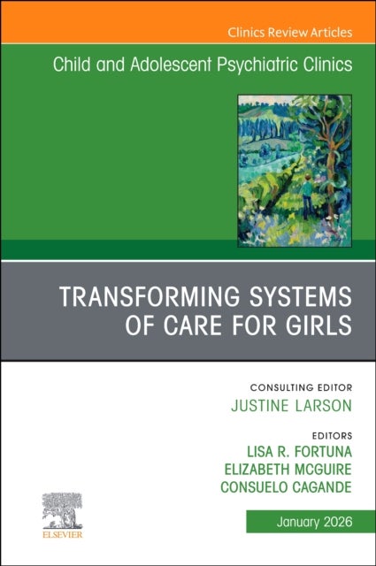 Transforming Systems of Care for Girls, An Issue of Child and Adolescent Psychiatric Clinics of North America