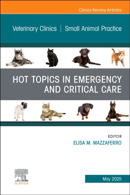 Hot Topics in Emergency and Critical Care, An Issue of Veterinary Clinics of North America: Small Animal Practice