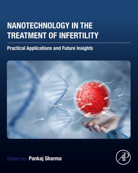 Nanotechnology in the Treatment of Infertility - Practical Applications and Future Insights