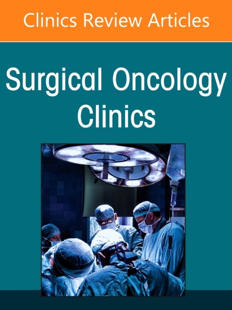 Minimally Invasive and Robotic Surgery for Cancer, An Issue of Surgical Oncology Clinics of North America