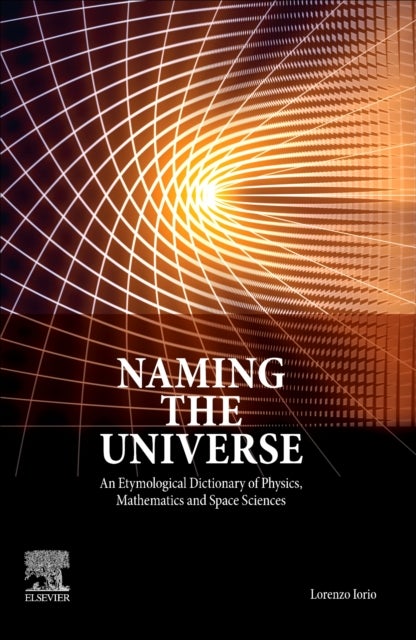 Naming the Universe - An Etymological Dictionary of Physics, Mathematics and Space Sciences