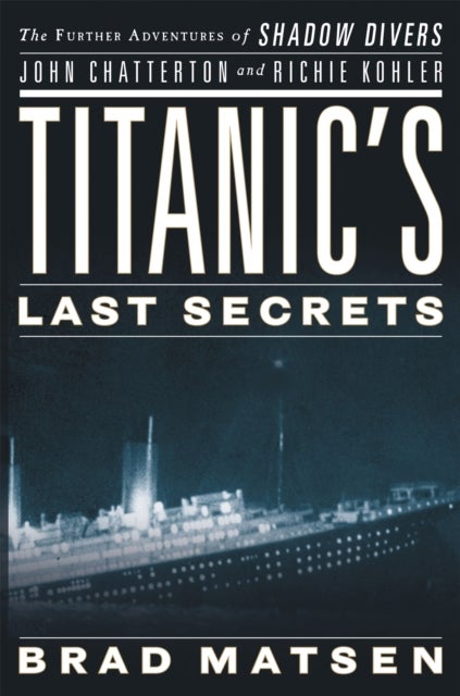 Titanic's Last Secrets - The Further Adventures of Shadow Divers John Chatterto and Richie Kohler