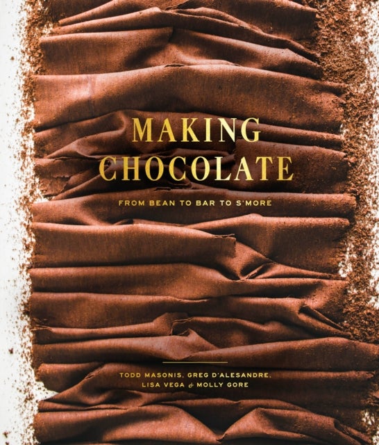Making Chocolate - From Bean to Bar to S'more: A Cookbook