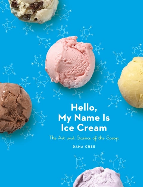 Hello, My Name Is Ice Cream - The Art and Science of the Scoop: A Cookbook