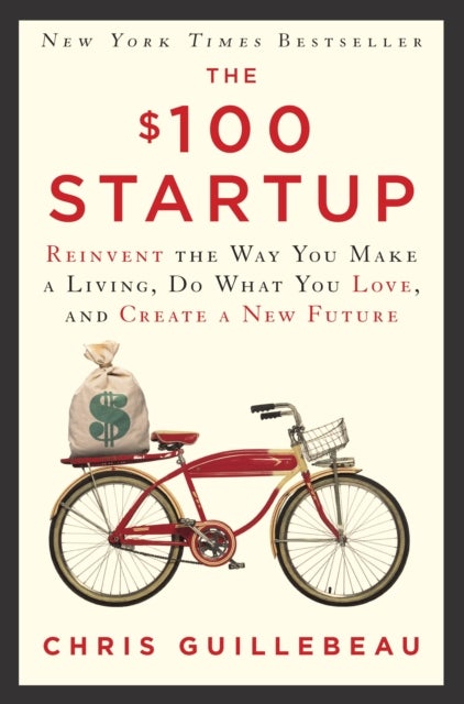 The $100 Startup - Reinvent the Way You Make a Living, Do What You Love, and Create a New Future