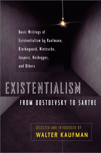 Existentialism from Dostoevsky to Sartre - Basic Writings of Existentialism by Kaufmann, Kierkegaard, Nietzsche, Jaspers, Heidegger, and Others