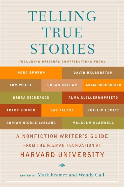Telling True Stories - A Nonfiction Writers' Guide from the Nieman Foundation at Harvard University
