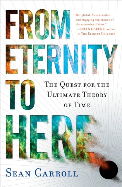 From Eternity to Here - The Quest for the Ultimate Theory of Time