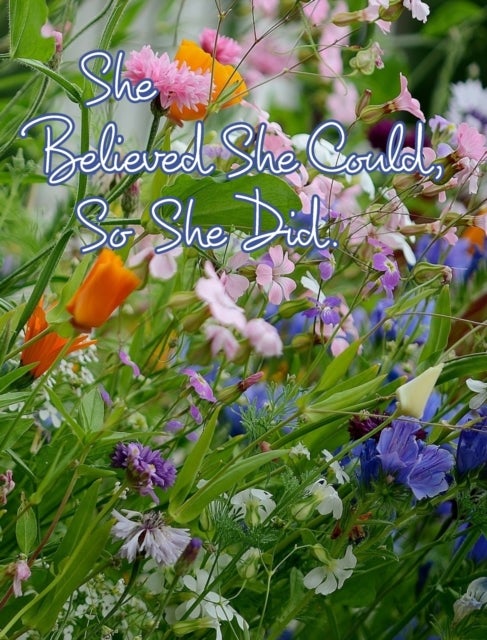 She Believed She Could, So She Did - Inspirational Quote, Beautiful Wildflowers Design Notebook, Journal
