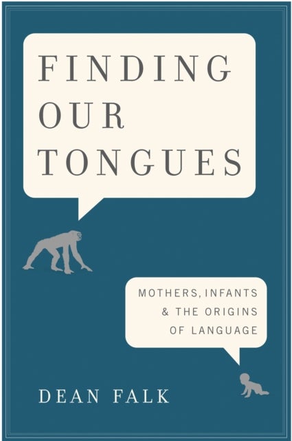 Finding Our Tongues - Mothers, Infants, and the Origins of Language