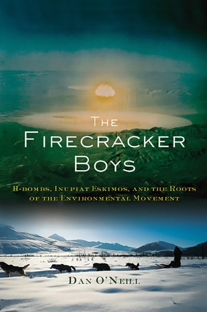 The Firecracker Boys - H-Bombs, Inupiat Eskimos, and the Roots of the Environmental Movement