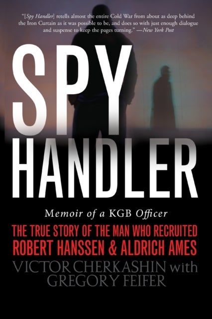 Spy Handler - Memoir of a KGB Officer: The True Story of the Man Who Recruited Robert Hanssen and Aldrich Ames