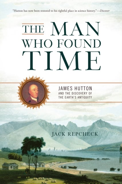 The Man Who Found Time - James Hutton and the Discovery of the Earth's Antiquity