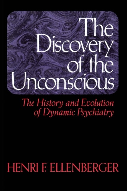 The Discovery Of The Unconscious - The History And Evolution Of Dynamic Psychiatry