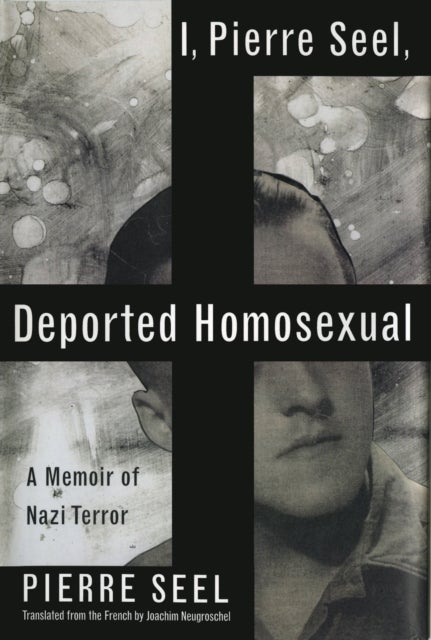 I, Pierre Seel, Deported Homosexual - A Memoir of Nazi Terror