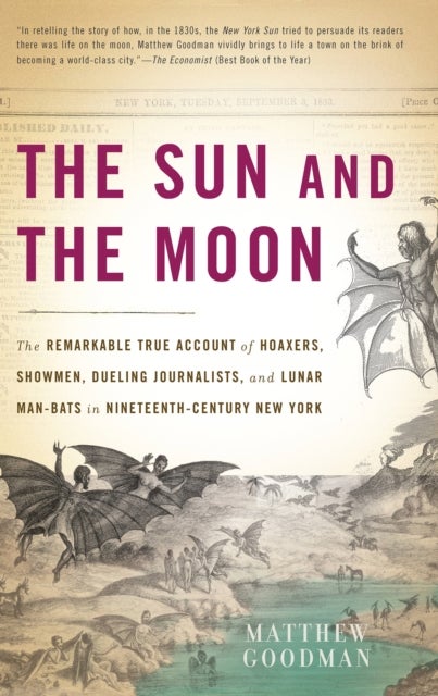 The Sun and the Moon - The Remarkable True Account of Hoaxers, Showmen, Dueling Journalists, and Lunar Man-Bats in Nineteenth-Century New York