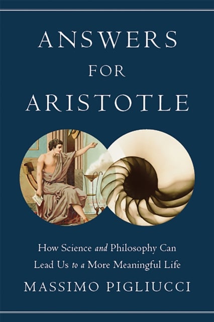 Answers for Aristotle - How Science and Philosophy Can Lead Us to A More Meaningful Life