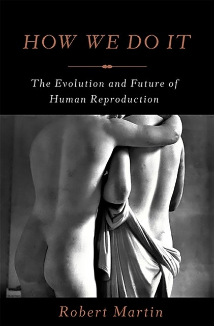 How We Do It - The Evolution and Future of Human Reproduction