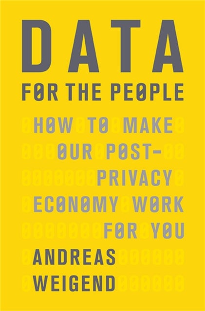 Data for the People - How to Make Our Post-Privacy Economy Work for You