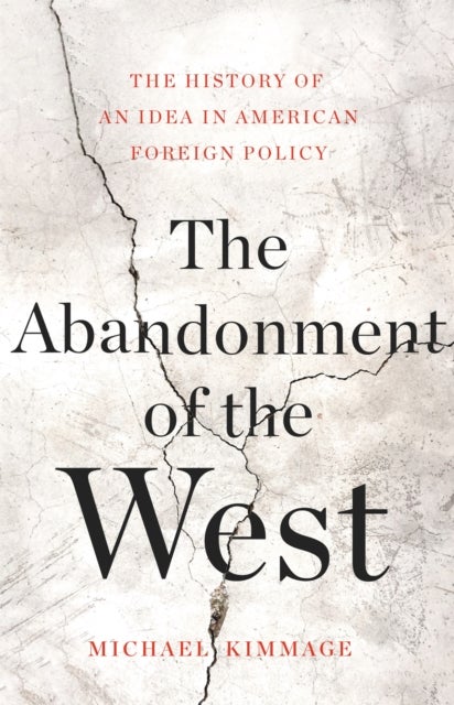 The Abandonment of the West - The History of an Idea in American Foreign Policy
