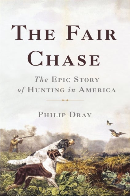 The Fair Chase - The Epic Story of Hunting in America
