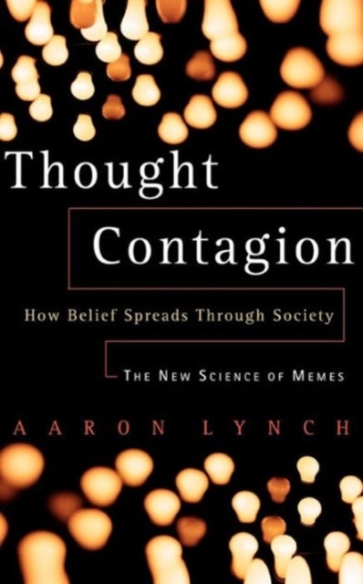 Thought Contagion - How Belief Spreads Through Society: The New Science Of Memes