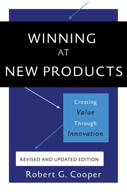 Winning at New Products, 5th Edition - Creating Value Through Innovation