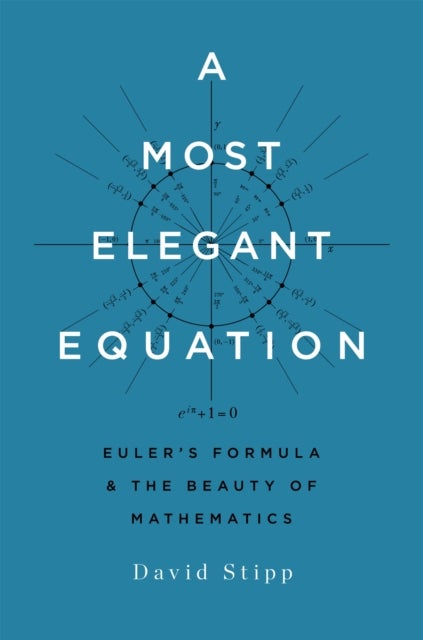 A Most Elegant Equation - Euler's Formula and the Beauty of Mathematics