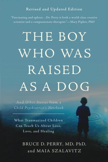 The Boy Who Was Raised as a Dog, 3rd Edition - And Other Stories from a Child Psychiatrist's Notebook--What Traumatized Children Can Teach Us About Loss, Love, and Healing