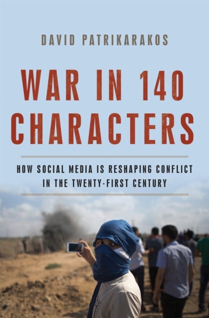 War in 140 Characters - How Social Media Is Reshaping Conflict in the Twenty-First Century