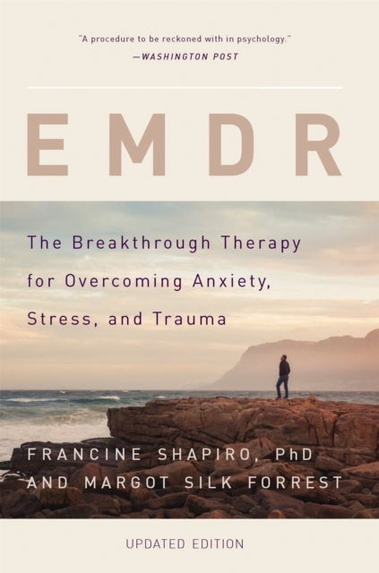 EMDR - The Breakthrough Therapy for Overcoming Anxiety, Stress, and Trauma