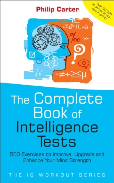 The Complete Book of Intelligence Tests - 500 Exercises to Improve, Upgrade and Enhance Your Mind Strength