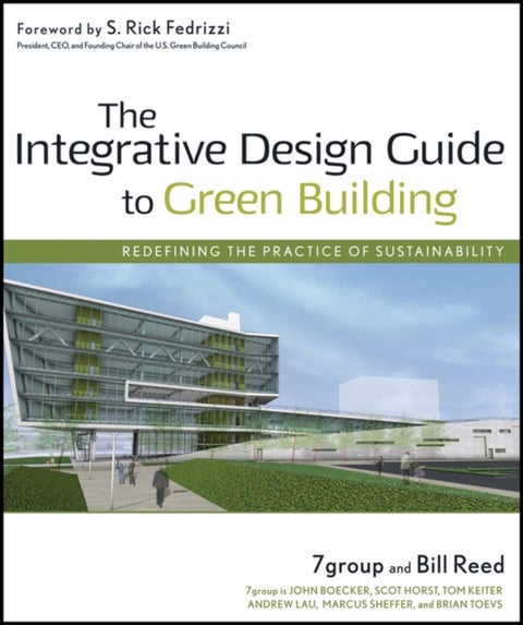 The Integrative Design Guide to Green Building - Redefining the Practice of Sustainability