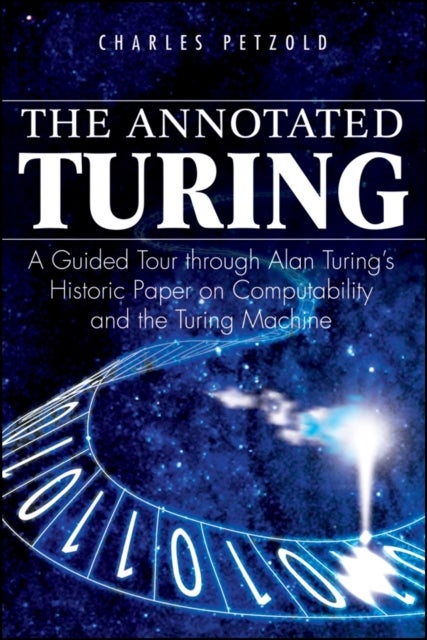 The Annotated Turing - A Guided Tour Through Alan Turing's Historic Paper on Computability and the Turing Machine